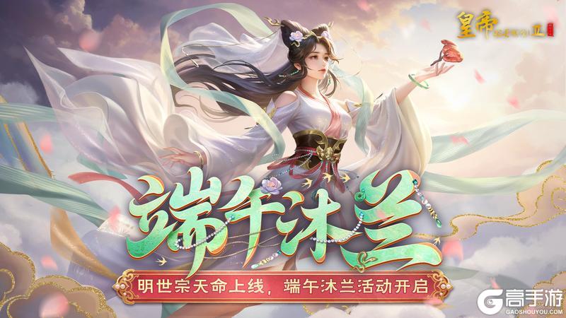 《皇帝成长计划2》明世宗天命上线 端午沐兰活动开启！