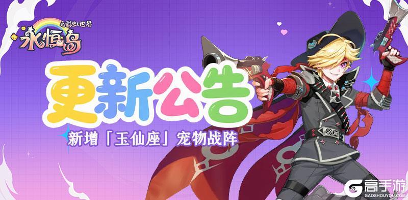 《永恒岛》更新公告丨宠物战阵&灵宠拓展，1v1天梯预告！点击查看更多外显资讯