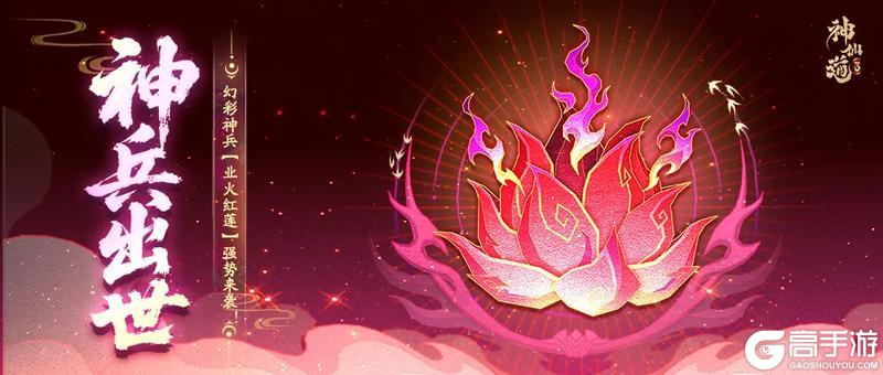 活动预告 |业火无垠，火焚三界！全新神兵「业火红莲」登临三界！