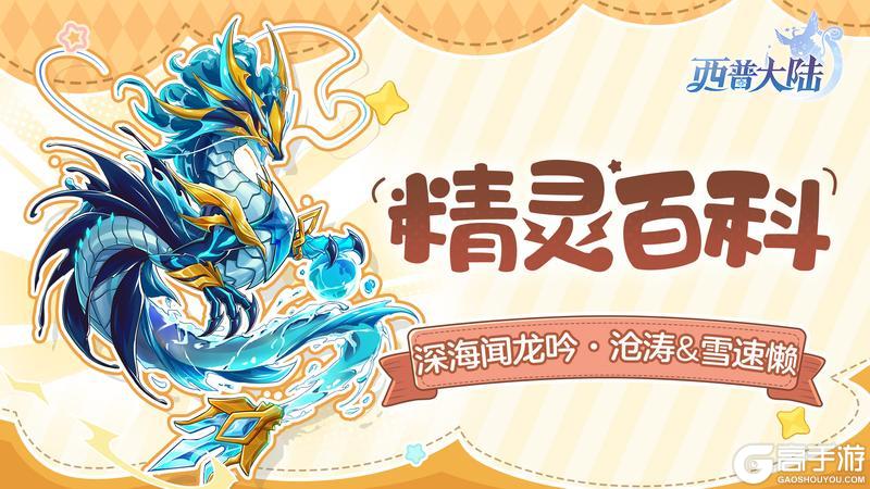 《西普大陆》精灵百科|深海闻龙吟·沧涛&雪原见疾影·雪速懒