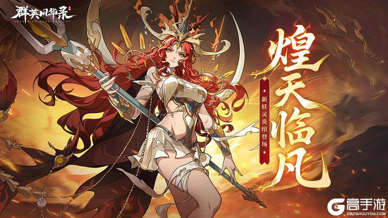 《群英风华录》炽焰舞袖「炎绾」降临 焚烬八荒