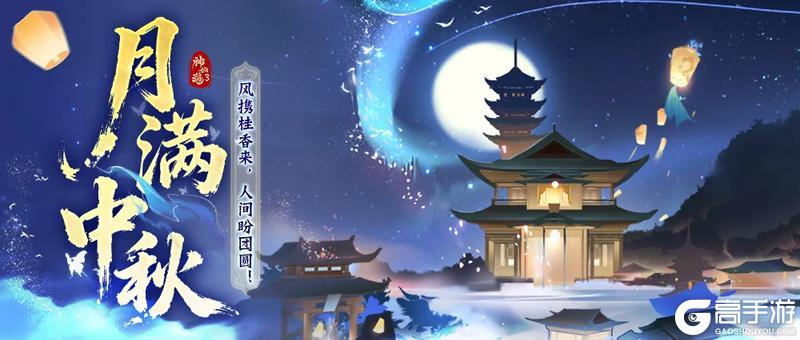 《神仙道3》月满中秋 |双节共庆，情满三界！全新活动「月满中秋」限时开启！
