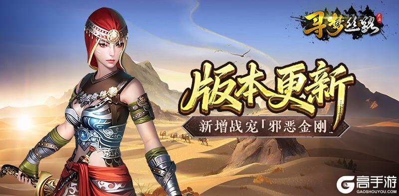 《寻梦丝路》版本更新丨新战宠「邪恶金刚」登场!「凤魂」系统开放及多项优化修复