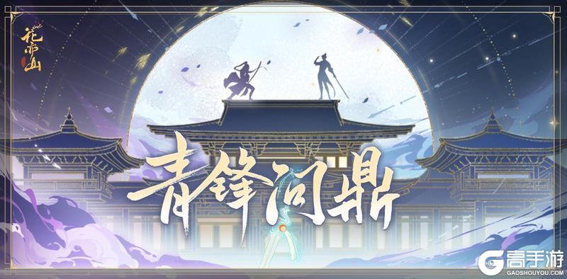 《花亦山心之月》书院情报丨青锋问鼎活动开启预告