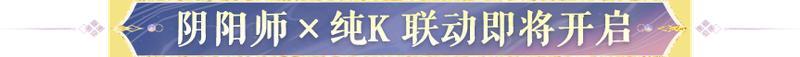 阴阳师×纯K 联动即将开启！