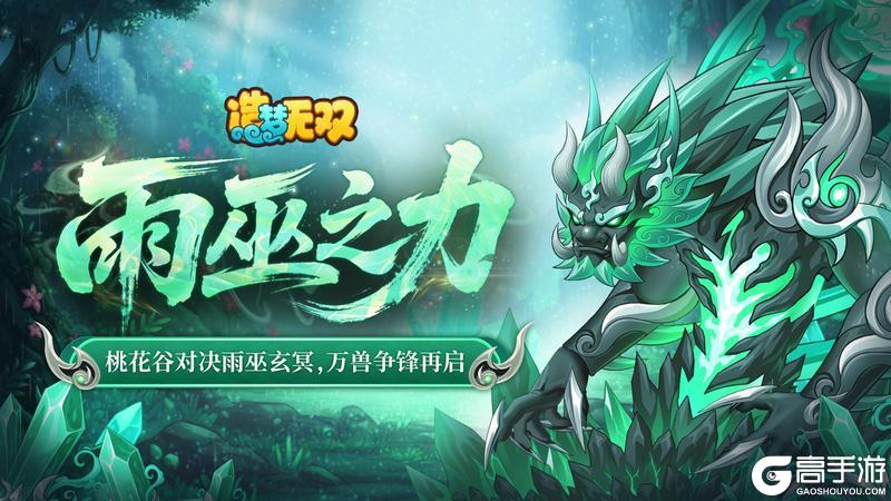 《造梦无双》1月22日更新公告|雨巫主线终章桃花谷，万兽争锋再启