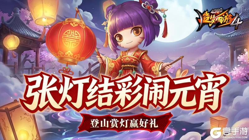 《造梦西游4》雪山攀登赢好礼 灯会集字庆元宵