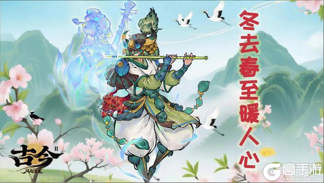 《古今2-风起蓬莱》立春启新年，福乐聚团圆（内含礼包）