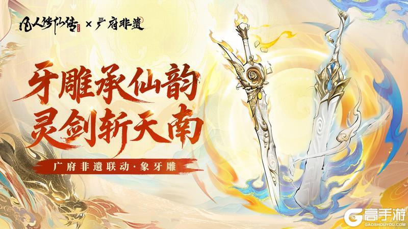 《凡人修仙传：人界篇》更新公告丨非遗牙雕联动即将上线，专属法宝重磅来袭！