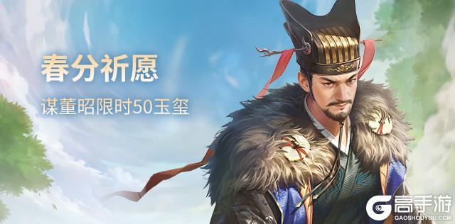 《三国杀OL互通版》春分祈愿谋董昭&奇珍翻翻乐孙鸢来袭
