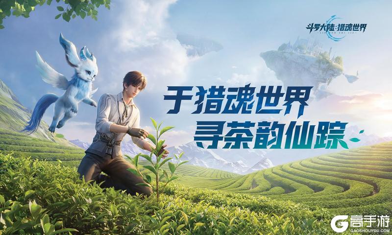 《斗罗大陆：猎魂世界》 以魂之名，助力茶香远行！制茶免费领取茶叶礼盒！