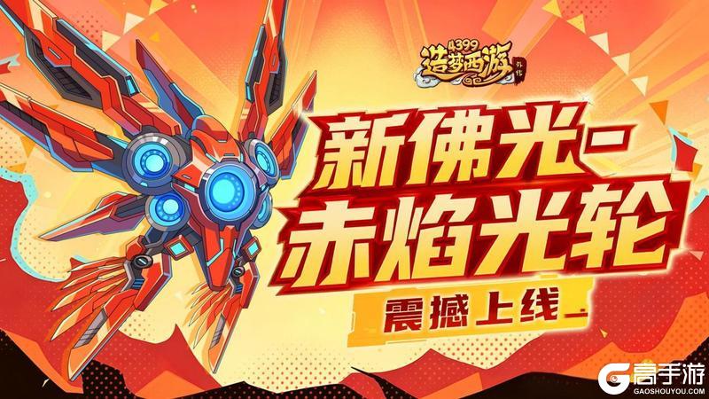 《造梦西游外传》0521活动更新,新佛光-赤炎光轮震撼上线!