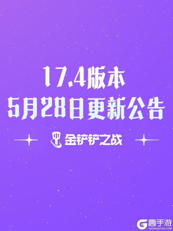 《金铲铲之战》17.4版本 5月28日更新公告