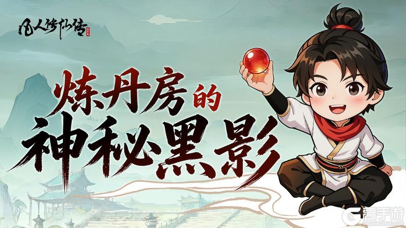 《凡人修仙传：人界篇》版本爆料丨全新联动线索来袭！炼丹房外的神秘黑影……