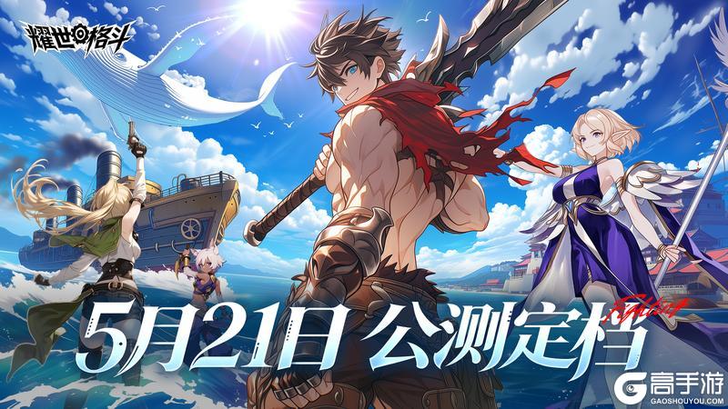 《耀世格斗》全平台公测定档！5月21日，真格斗，耀世见！