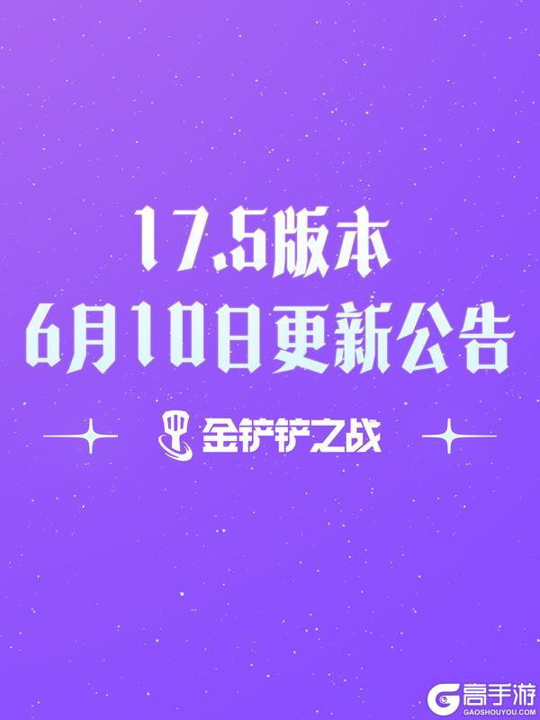 《金铲铲之战》17.5版本 6月10日更新公告