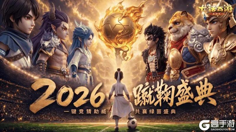 《大话西游》维护公告|2026 蹴鞠盛典来袭 趣味玩法上线