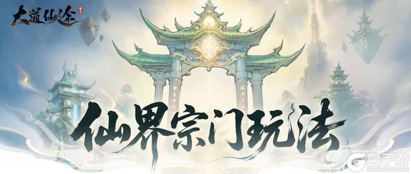 《大道仙途》新玩法来袭丨全新仙界宗门系统上线!