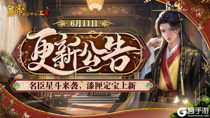 《皇帝成长计划2》6月11日更新 名臣星斗来袭 漆匣定宝上新