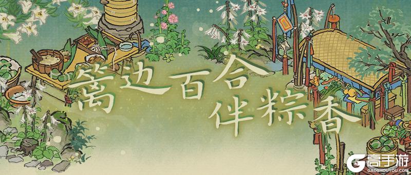 《江南百景图》篱边百合伴粽香☘6月12日起, 开启全新活动日程!