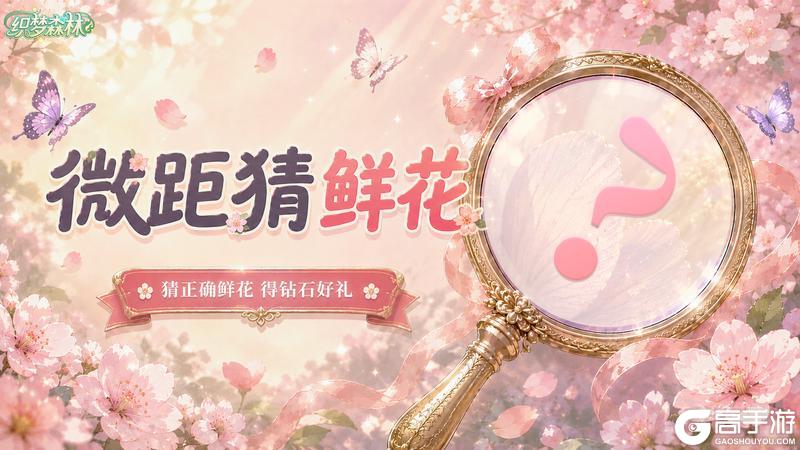 《织梦森林》【织梦福利小屋】放大花间小秘境，寻花猜芳名