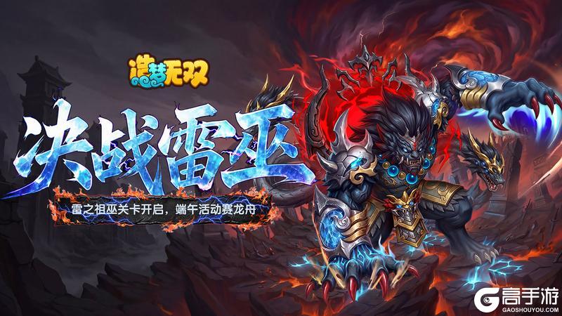 《造梦无双》6月18日更新公告|雷之祖巫关卡开启,端午活动赛龙舟