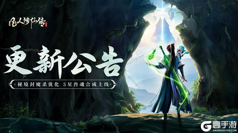 《凡人修仙传：人界篇》更新公告丨神品5星兽魂合成开放！秘境封魔杀奖励优化